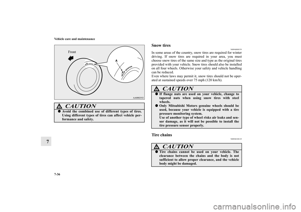 MITSUBISHI LANCER SE AWC 2013 8.G Owners Manual 7-36 Vehicle care and maintenance
7
Snow tires
N00940000359
In some areas of the country, snow tires are required for winter
driving. If snow tires are required in your area, you must
choose snow tire