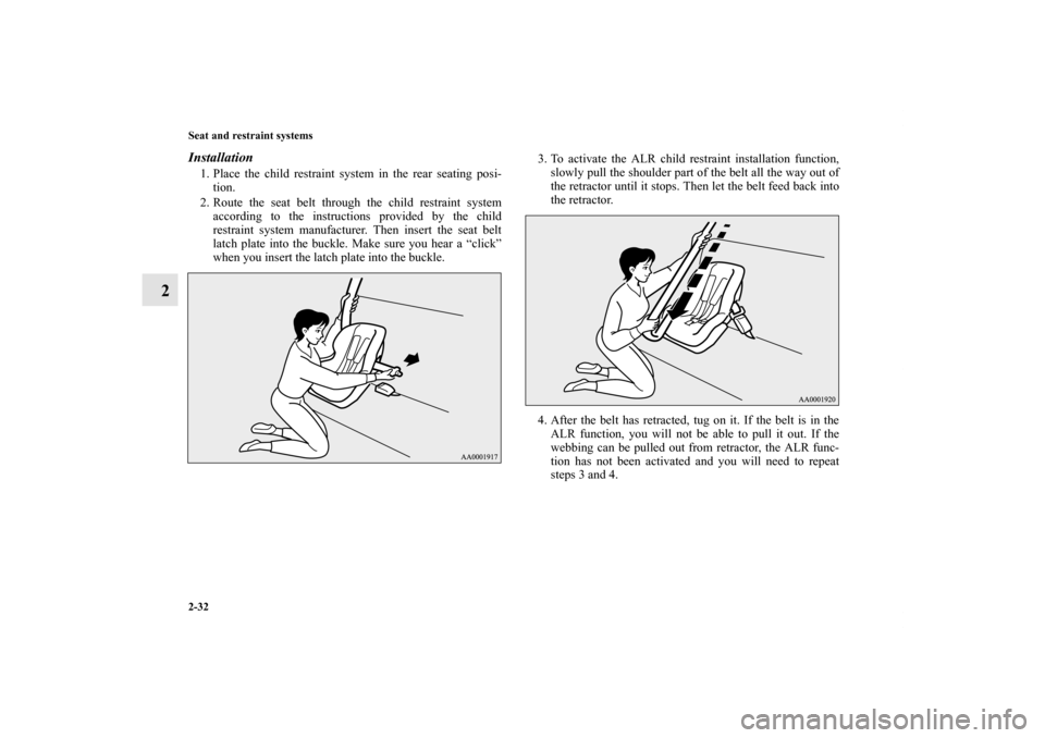 MITSUBISHI LANCER SE AWC 2013 8.G Repair Manual 2-32 Seat and restraint systems
2
Installation1. Place the child restraint system in the rear seating posi-
tion.
2. Route the seat belt through the child restraint system
according to the instruction