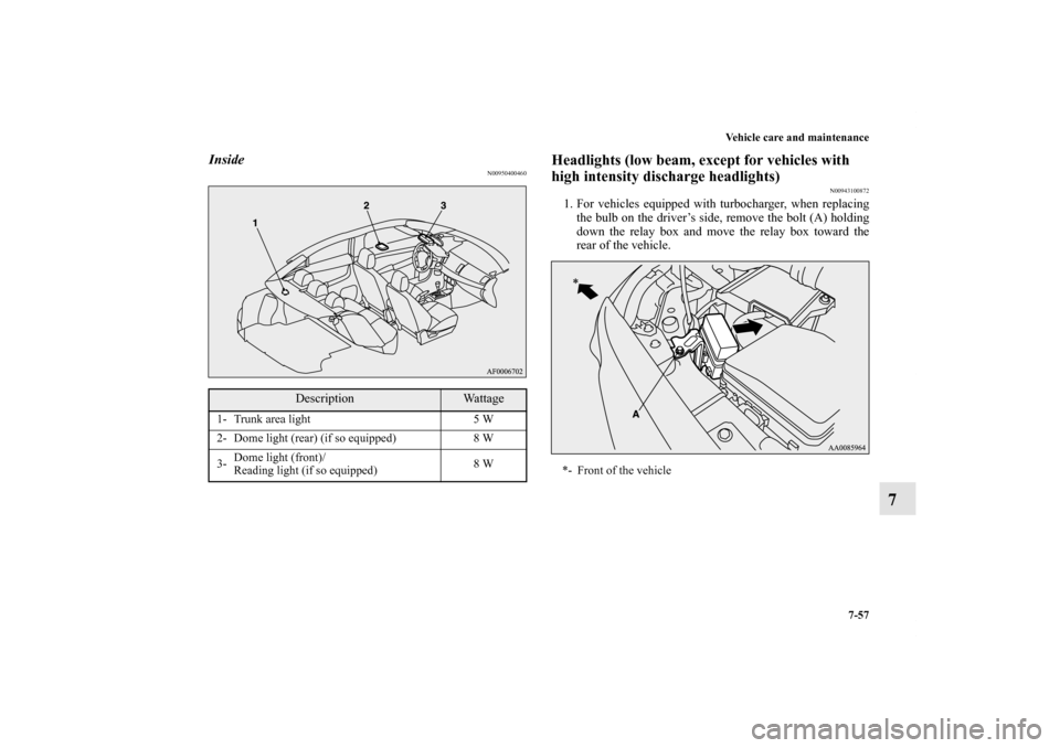MITSUBISHI LANCER SE AWC 2013 8.G Owners Manual Vehicle care and maintenance
7-57
7
Inside
N00950400460
Headlights (low beam, except for vehicles with
high intensity discharge headlights)
N00943100872
1. For vehicles equipped with turbocharger, wh MITSUBISHI LANCER SE AWC 2013 8.G Owners Manual Vehicle care and maintenance
7-57
7
Inside
N00950400460
Headlights (low beam, except for vehicles with
high intensity discharge headlights)
N00943100872
1. For vehicles equipped with turbocharger, wh