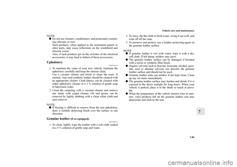 MITSUBISHI LANCER SE AWC 2013 8.G Owners Manual Vehicle care and maintenance
7-89
7
NOTEDo not use cleaners, conditioners, and protectants contain-
ing silicones or wax.
Such products, when applied to the instrument panels or
other parts, may caus
