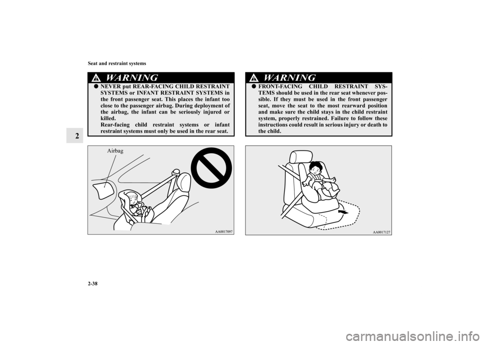MITSUBISHI LANCER SE AWC 2013 8.G Manual PDF 2-38 Seat and restraint systems
2
WA R N I N G
!NEVER put REAR-FACING CHILD RESTRAINT
SYSTEMS or INFANT RESTRAINT SYSTEMS in
the front passenger seat. This places the infant too
close to the passenge