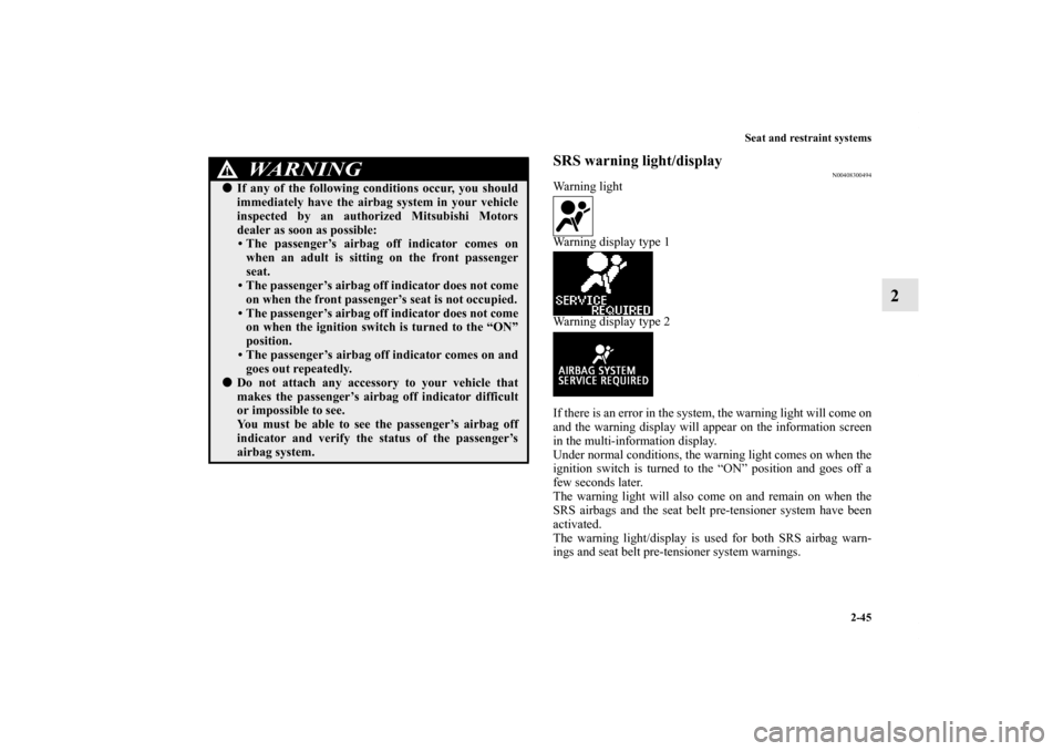 MITSUBISHI LANCER SE AWC 2013 8.G Manual PDF Seat and restraint systems
2-45
2
SRS warning light/display
N00408300494
Warning light
Warning display type 1
Warning display type 2
If there is an error in the system, the warning light will come on
