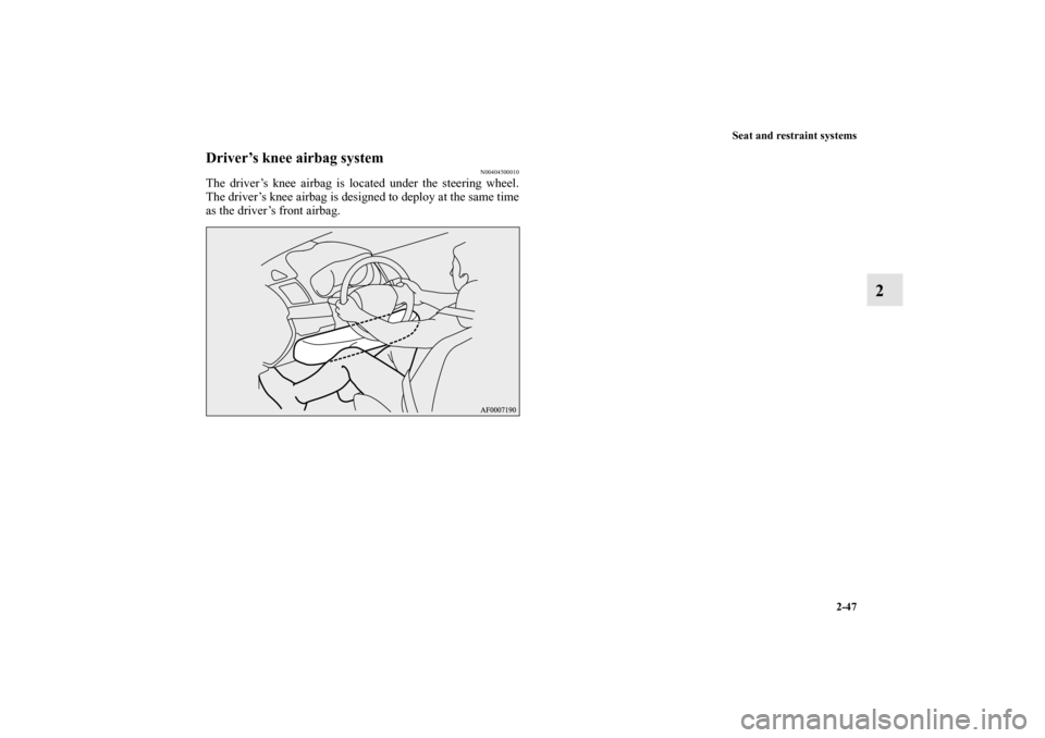 MITSUBISHI LANCER SE AWC 2013 8.G Manual PDF Seat and restraint systems
2-47
2
Driver’s knee airbag system
N00404500010
The driver’s knee airbag is located under the steering wheel.
The driver’s knee airbag is designed to deploy at the sam
