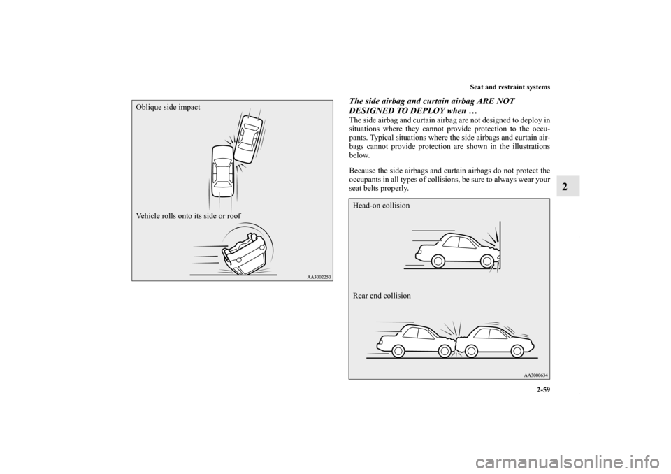 MITSUBISHI LANCER SE AWC 2013 8.G Owners Manual Seat and restraint systems
2-59
2
The side airbag and curtain airbag ARE NOT 
DESIGNED TO DEPLOY when …The side airbag and curtain airbag are not designed to deploy in
situations where they cannot p