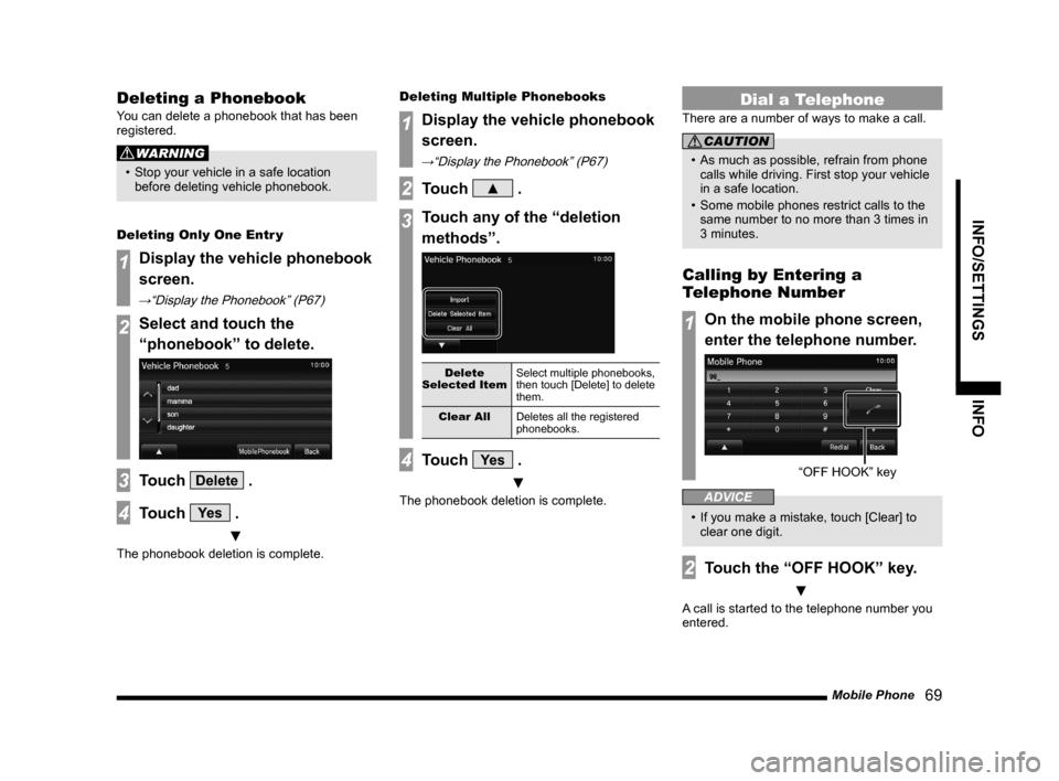 MITSUBISHI LANCER SE AWC 2014 8.G Display Audio Manual Mobile Phone   69
INFO/SETTINGSINFO
Deleting a Phonebook
You can delete a phonebook that has been 
registered.
WARNING
•	 Stop	your	vehicle	in	a	safe	location	
before deleting vehicle phonebook.
Del