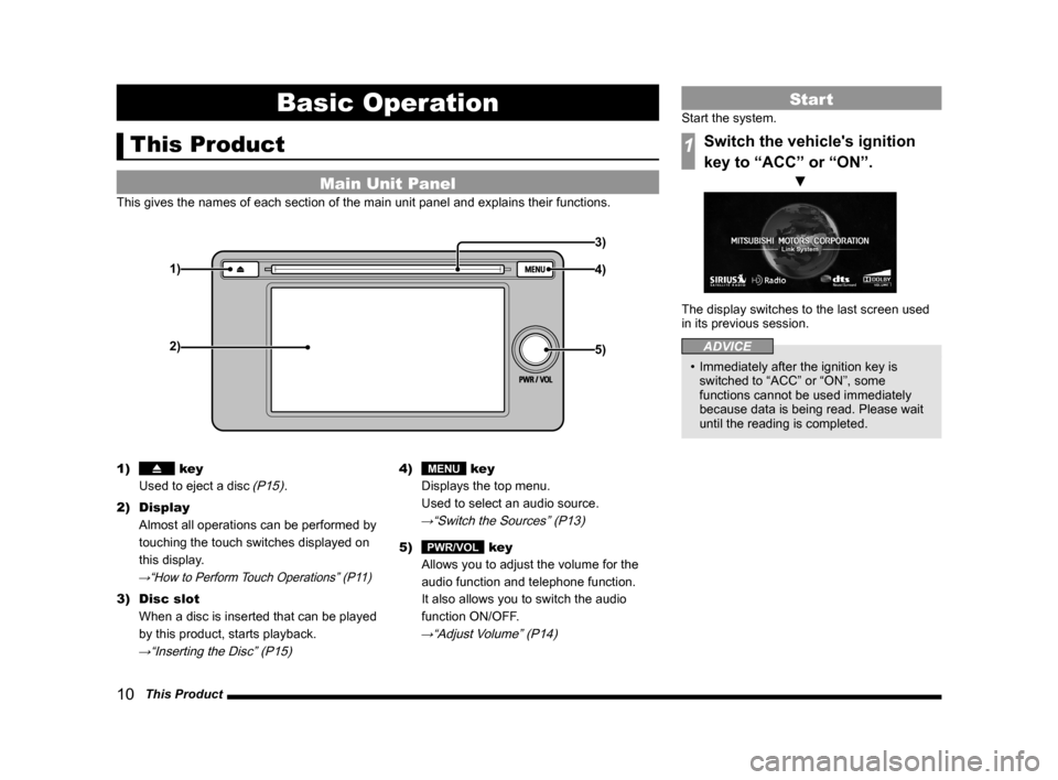 MITSUBISHI LANCER SE AWC 2014 8.G Display Audio Manual 10 This Product
Basic Operation
This Product
Main Unit Panel
This gives the names of each section of the main unit panel and explains their functions.
1)
2)4) 3)
5)
1) key
Used to eject a disc
( MITSUBISHI LANCER SE AWC 2014 8.G Display Audio Manual 10 This Product
Basic Operation
This Product
Main Unit Panel
This gives the names of each section of the main unit panel and explains their functions.
1)
2)4) 3)
5)
1) key
Used to eject a disc
(