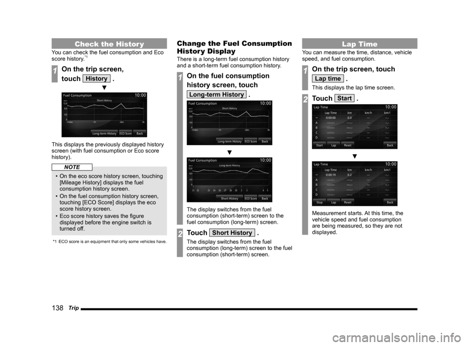 MITSUBISHI LANCER SE AWC 2014 8.G MMCS Manual 138   Trip
Check the Histor y
You can check the fuel consumption and Eco 
score history.*1
1On the trip screen, 
touch 
History .
 ▼
This displays the previously displayed history 
screen (with fuel