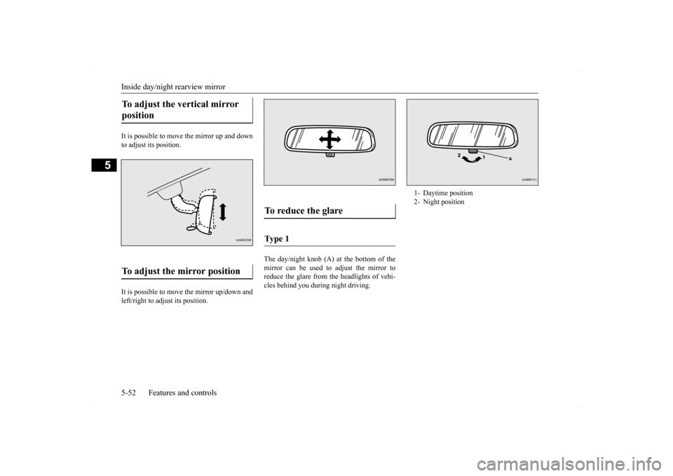 MITSUBISHI LANCER SE AWC 2014 8.G Owners Manual Inside day/night rearview mirror 5-52 Features and controls
5
It is possible to move 
 the mirror up and down 
to adjust its position. It is possible to move the mirror up/down and left/right to adjus