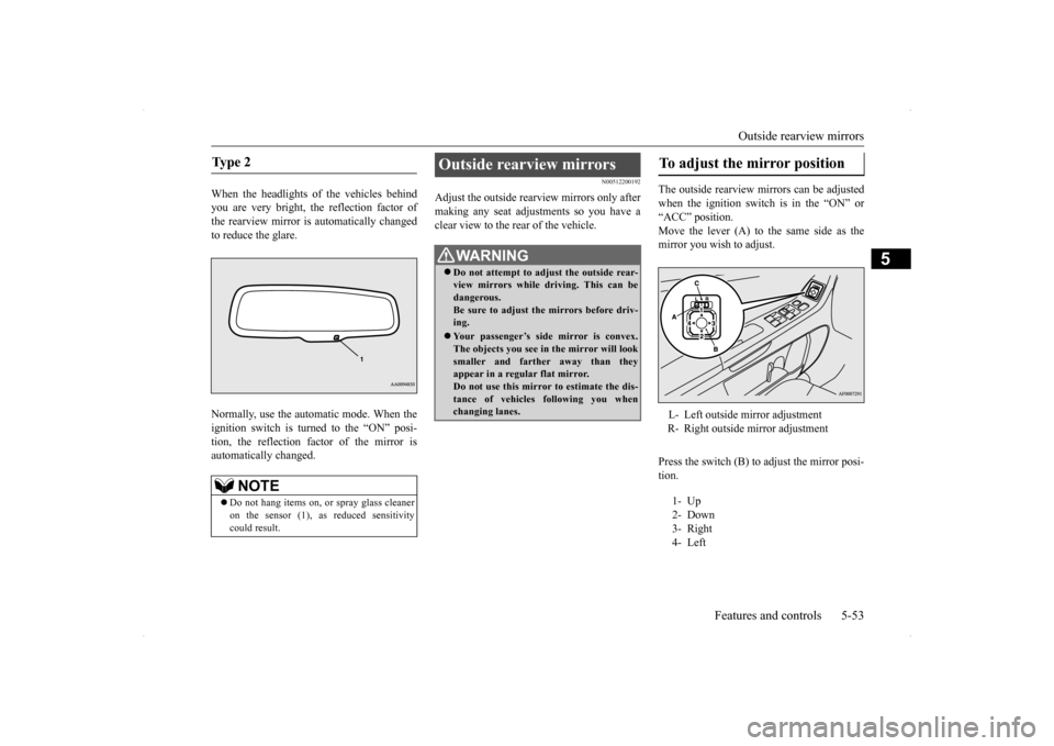 MITSUBISHI LANCER SE AWC 2014 8.G Owners Manual Outside rearview mirrors 
Features and controls 5-53
5
When the headlights of the vehicles behind you are very bright, the reflection factor ofthe rearview mirror is automatically changed to reduce th