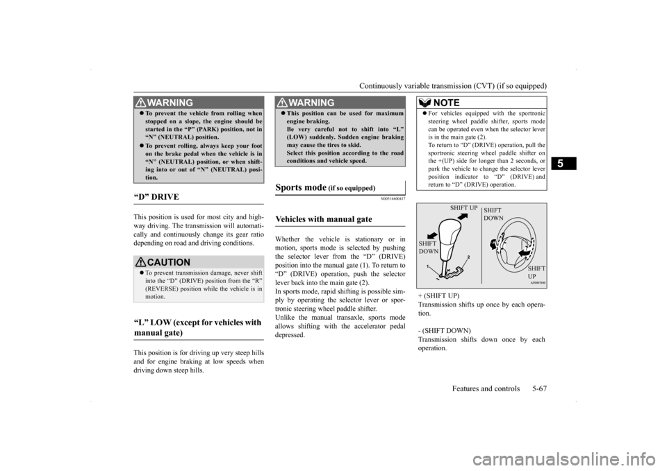 MITSUBISHI LANCER SE AWC 2014 8.G Owners Manual Continuously variable transmission (CVT) (if so equipped) 
Features and controls 5-67
5
This position is used for most city and high- way driving. The trans 
mission will automati- 
cally and continuo