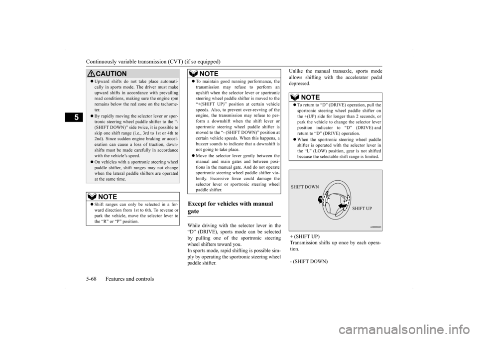 MITSUBISHI LANCER SE AWC 2014 8.G Owners Manual Continuously variable transm
ission (CVT) (if so equipped)
5-68 Features and controls
5
While driving with the selector lever in the “D” (DRIVE), sports mode can be selected by pulling one of the MITSUBISHI LANCER SE AWC 2014 8.G Owners Manual Continuously variable transm
ission (CVT) (if so equipped)
5-68 Features and controls
5
While driving with the selector lever in the “D” (DRIVE), sports mode can be selected by pulling one of the