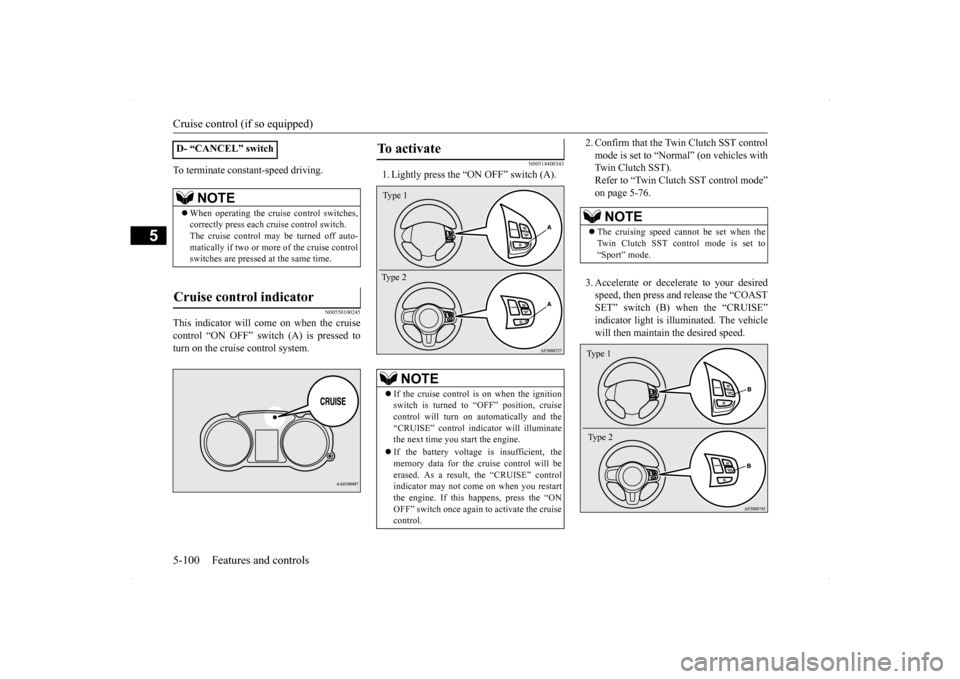 MITSUBISHI LANCER SE AWC 2014 8.G Owners Manual Cruise control (if so equipped) 5-100 Features and controls
5
To terminate constant-speed driving.
N00550100245
This indicator will come on when the cruise control “ON OFF” switch (A) is pressed t