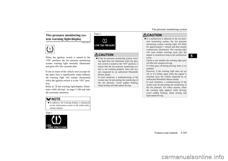 MITSUBISHI LANCER SE AWC 2014 8.G User Guide Tire pressure monitoring system 
Features and controls 5-105
5
N00532700122
When the ignition switch is turned to the “ON” position, the tire pressure monitoringsystem warning light normally illum