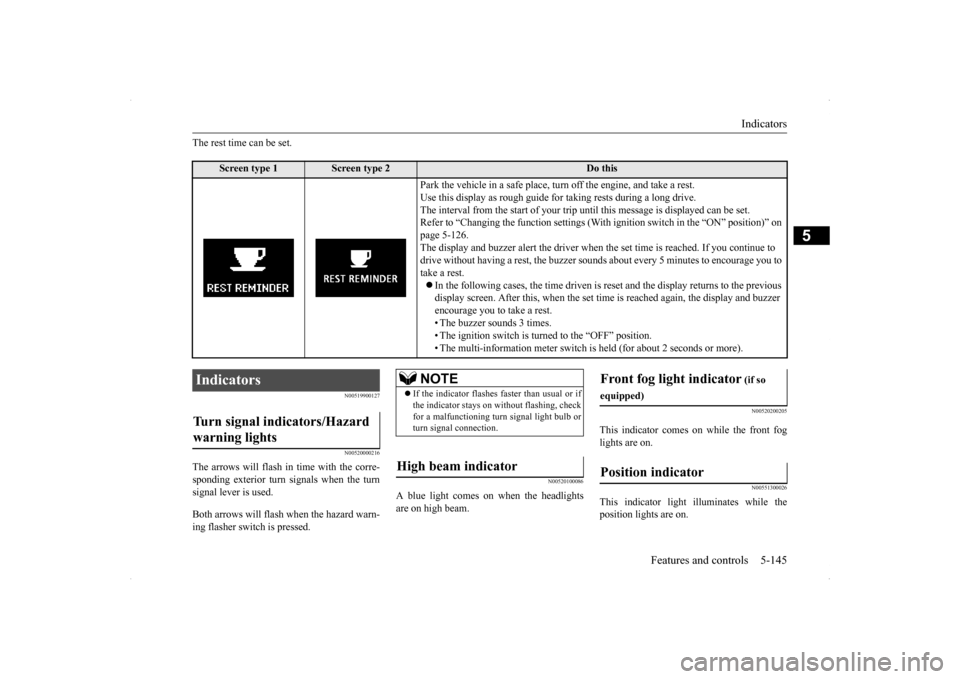 MITSUBISHI LANCER SE AWC 2014 8.G User Guide Indicators 
Features and controls 5-145
5
The rest time can be set.
N00519900127 N00520000216
The arrows will flash in 
 time with the corre- 
sponding exterior turn signals when the turnsignal lever 