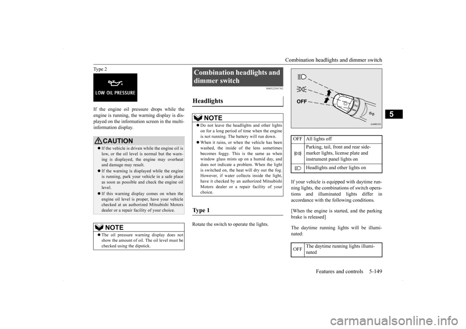 MITSUBISHI LANCER SE AWC 2014 8.G Owners Manual Combination headlights and dimmer switch 
Features and controls 5-149
5
Type 2 If the engine oil pressure drops while the engine is running, the warning display is dis- played on the information scree