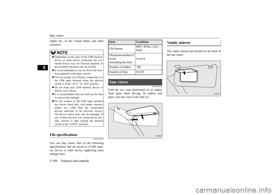 MITSUBISHI LANCER SE AWC 2014 8.G Owners Manual Sun visors 5-186 Features and controls
5
Apple Inc. in the United States and other countries.
N00567200017
You can play music files of the following specifications that are saved in a USB mem- ory dev