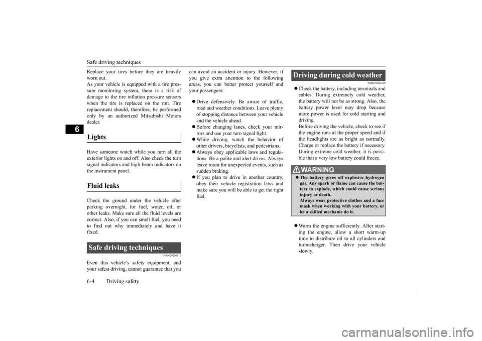 MITSUBISHI LANCER SE AWC 2014 8.G Owners Manual Safe driving techniques 6-4 Driving safety
6
Replace your tires before they are heavily worn out. As your vehicle is equipped with a tire pres- sure monitoring system, there is a risk ofdamage to the 