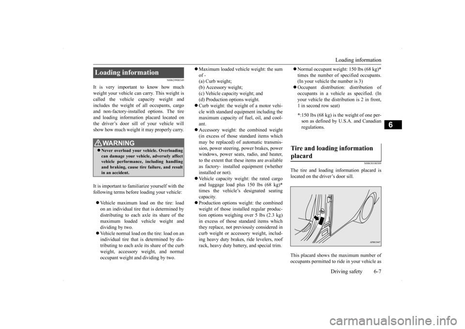 MITSUBISHI LANCER SE AWC 2014 8.G Owners Manual Loading information Driving safety 6-7
6
N00629900349
It is very importan 
t to know how much 
weight your vehicle can carry. This weight iscalled the vehicle capacity weight and includes the weight o