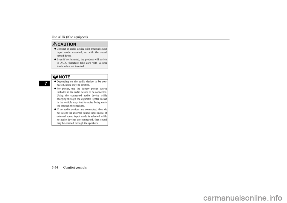 MITSUBISHI LANCER SE AWC 2014 8.G Service Manual Use AUX (if so equipped) 7-54 Comfort controls
7
CAUTION Connect an audio device with external sound input mode canceled, or with the sound turned down. Even if not inserted, the product will sw