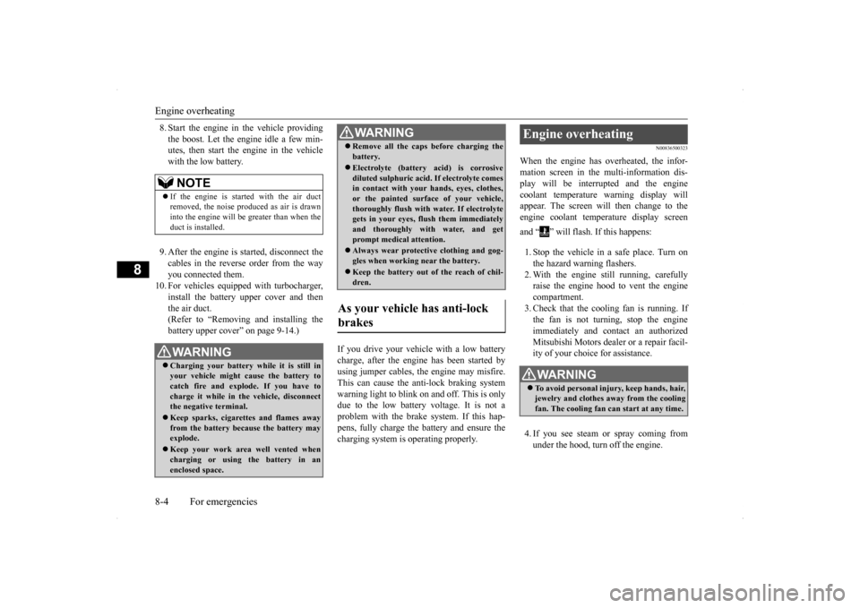 MITSUBISHI LANCER SE AWC 2014 8.G Owners Manual Engine overheating 8-4 For emergencies
8
8. Start the engine in the vehicle providing the boost. Let the engine idle a few min- utes, then start the engine in the vehicle with the low battery. 9. Afte