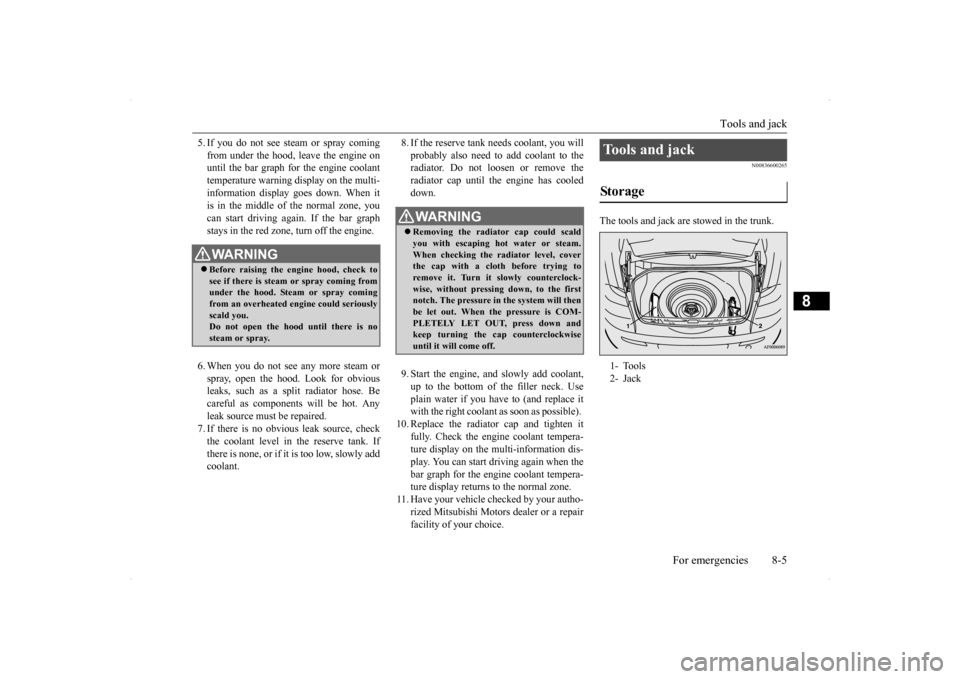MITSUBISHI LANCER SE AWC 2014 8.G Owners Manual Tools and jack 
For emergencies 8-5
8
5. If you do not see steam or spray coming from under the hood, leave the engine on until the bar graph for the engine coolant temperature warning display on the 