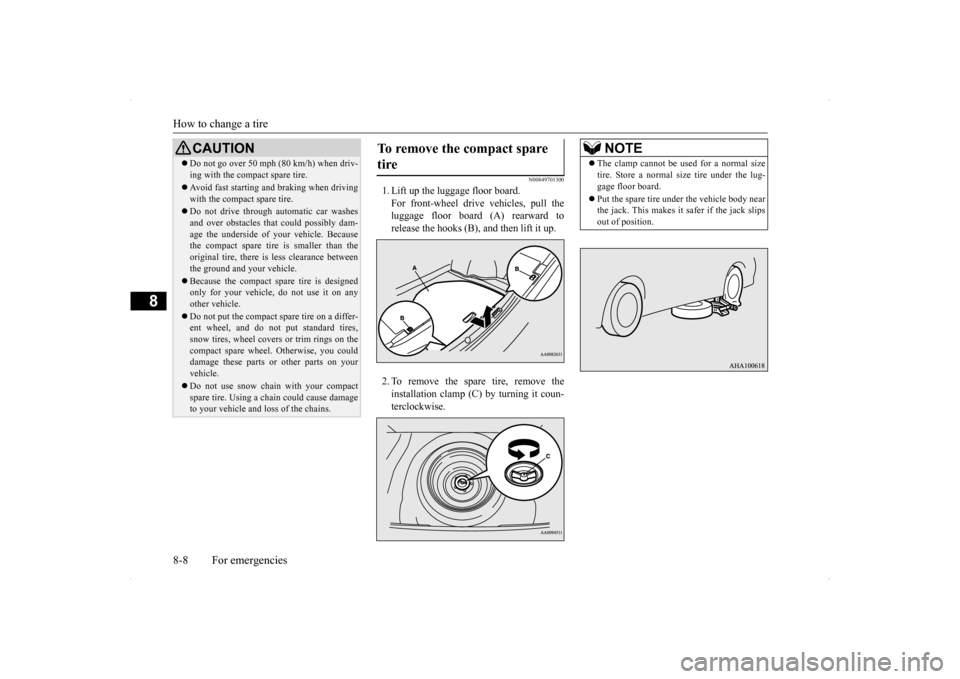 MITSUBISHI LANCER SE AWC 2014 8.G Owners Manual How to change a tire 8-8 For emergencies
8
N00849701300
1. Lift up the luggage floor board. For front-wheel drive vehicles, pull the luggage floor board (A) rearward to release the hooks (B), and then