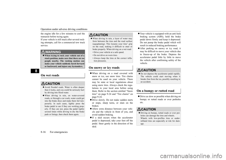 MITSUBISHI LANCER SE AWC 2014 8.G Owners Manual Operation under adverse driving conditions 8-16 For emergencies
8
the engine idle for a few minutes to cool the transaxle before trying again. If your vehicle is still stuck after several rock- ing at