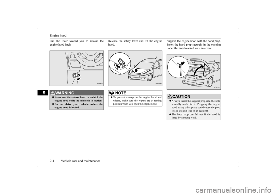 MITSUBISHI LANCER SE AWC 2014 8.G Owners Manual Engine hood 9-4 Vehicle care and maintenance
9
Pull the lever toward you to release the engine hood latch.
Release the safety lever and lift the engine hood.
Support the engine hood with the hood p MITSUBISHI LANCER SE AWC 2014 8.G Owners Manual Engine hood 9-4 Vehicle care and maintenance
9
Pull the lever toward you to release the engine hood latch.
Release the safety lever and lift the engine hood.
Support the engine hood with the hood p