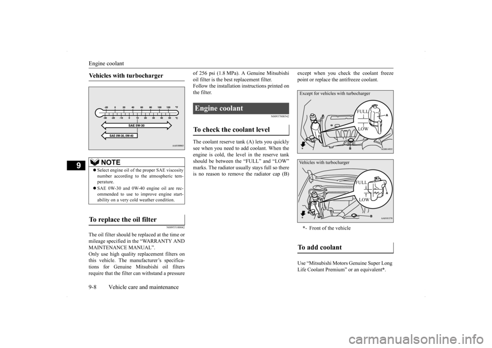 MITSUBISHI LANCER SE AWC 2014 8.G Owners Manual Engine coolant 9-8 Vehicle care and maintenance
9
N00955100042
The oil filter should be replaced at the time or mileage specified in the “WARRANTY AND MAINTENANCE MANUAL”.Only use high quality rep