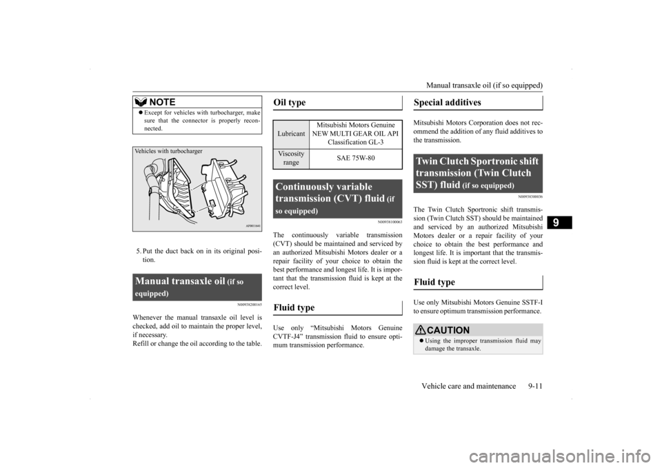 MITSUBISHI LANCER SE AWC 2014 8.G Owners Manual Manual transaxle oil (if so equipped) Vehicle care and maintenance 9-11
9
5. Put the duct back on in its original posi- tion.
N00938200165
Whenever the manual transaxle oil level ischecked, add oil to
