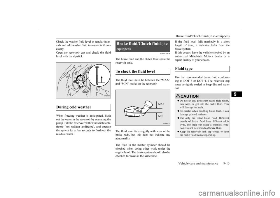 MITSUBISHI LANCER SE AWC 2014 8.G Owners Manual Brake fluid/Clutch fluid (if so equipped) Vehicle care and maintenance 9-13
9
Check the washer fluid level at regular inter- vals and add washer fluid to reservoir if nec- essary. Open the reservoir c