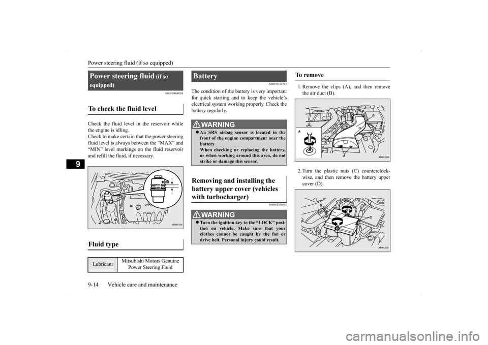 MITSUBISHI LANCER SE AWC 2014 8.G Service Manual Power steering fluid (if so equipped) 9-14 Vehicle care and maintenance
9
N00939000388
Check the fluid level in the reservoir while the engine is idling. Check to make certain that the power steering 