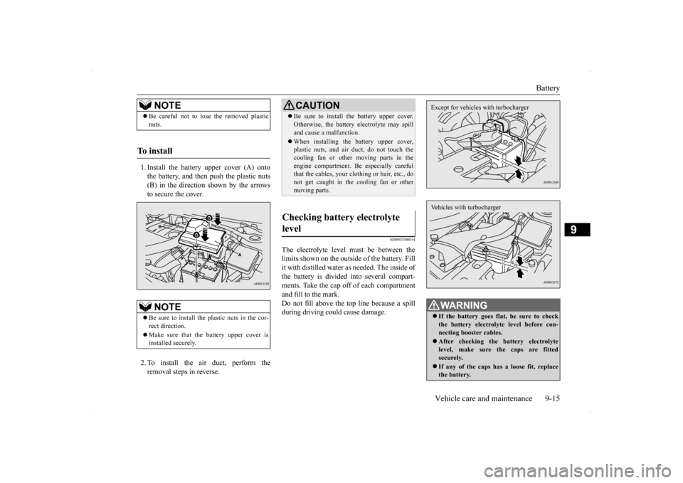 MITSUBISHI LANCER SE AWC 2014 8.G Service Manual Battery 
Vehicle care and maintenance 9-15
9
1. Install the battery upper cover (A) onto the battery, and then push the plastic nuts (B) in the direction shown by the arrows to secure the cover.  2. T