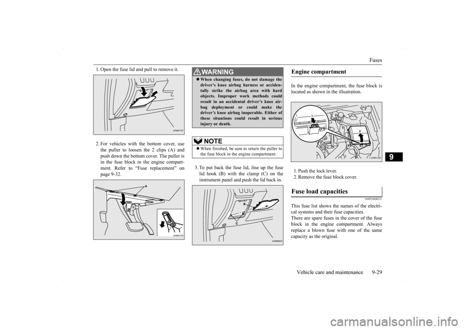 MITSUBISHI LANCER SE AWC 2014 8.G Owners Manual Fuses
Vehicle care and maintenance 9-29
9
1. Open the fuse lid and pull to remove it. 2. For vehicles with the bottom cover, use the puller to loosen the 2 clips (A) and push down the bottom cover. T MITSUBISHI LANCER SE AWC 2014 8.G Owners Manual Fuses
Vehicle care and maintenance 9-29
9
1. Open the fuse lid and pull to remove it. 2. For vehicles with the bottom cover, use the puller to loosen the 2 clips (A) and push down the bottom cover. T