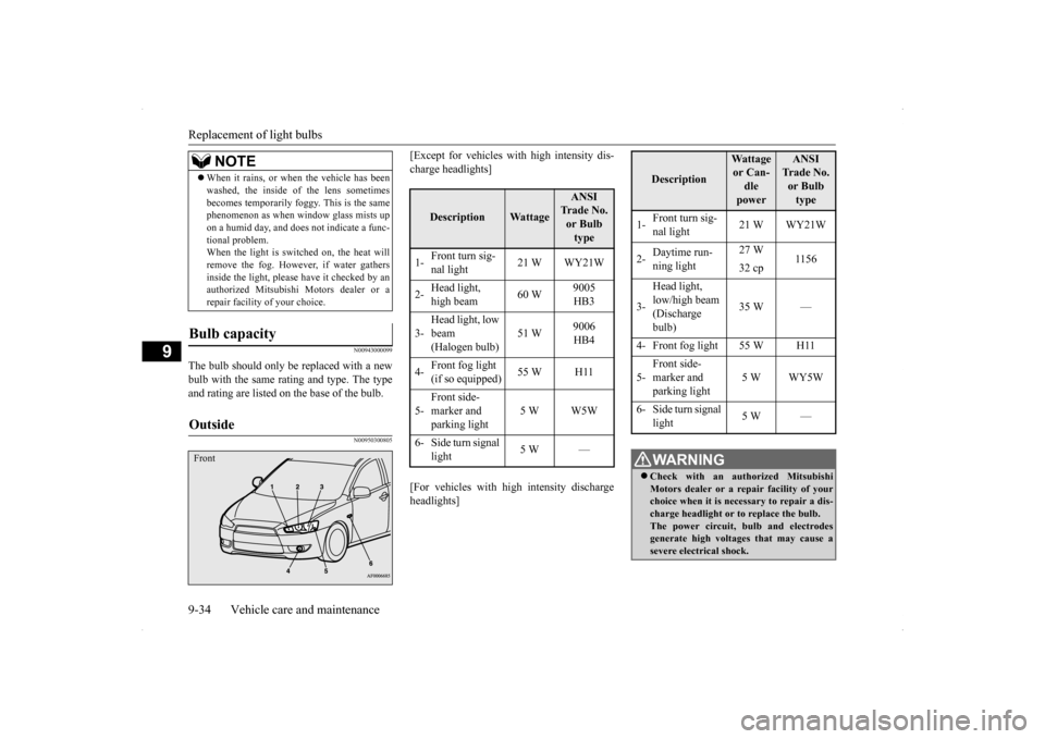 MITSUBISHI LANCER SE AWC 2014 8.G Owners Manual Replacement of light bulbs 9-34 Vehicle care and maintenance
9
N00943000099
The bulb should only be replaced with a new bulb with the same ra 
ting and type. The type 
and rating are listed on the bas