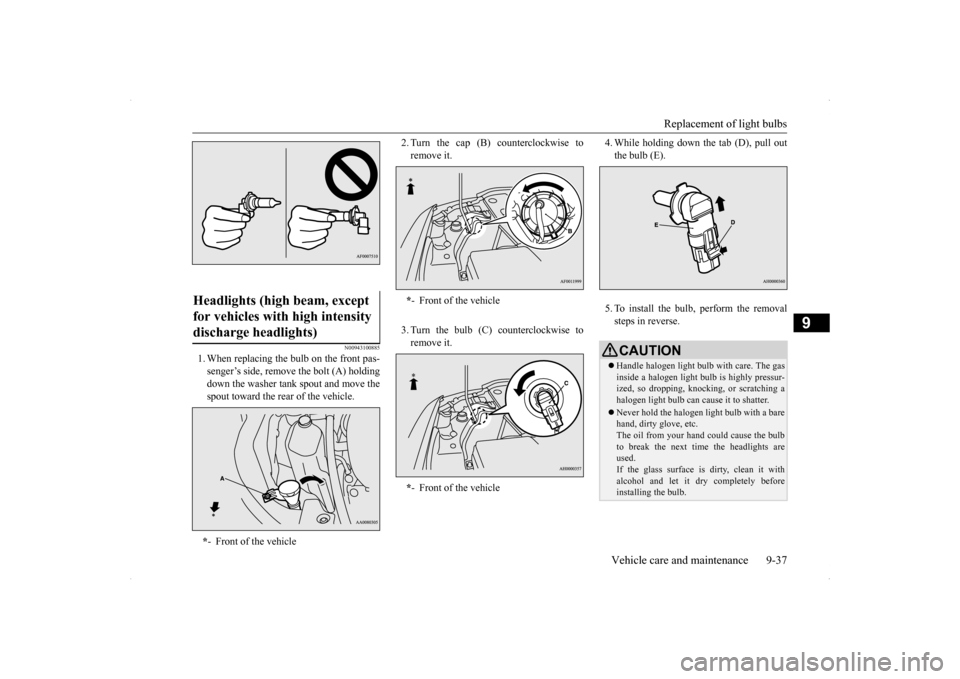 MITSUBISHI LANCER SE AWC 2014 8.G Owners Manual Replacement of light bulbs
Vehicle care and maintenance 9-37
9
N00943100885
1. When replacing the bulb on the front pas- senger’s side, remove the bolt (A) holdingdown the washer tank spout and mov MITSUBISHI LANCER SE AWC 2014 8.G Owners Manual Replacement of light bulbs
Vehicle care and maintenance 9-37
9
N00943100885
1. When replacing the bulb on the front pas- senger’s side, remove the bolt (A) holdingdown the washer tank spout and mov