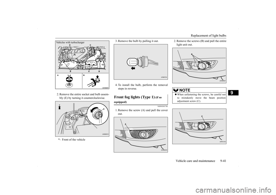 MITSUBISHI LANCER SE AWC 2014 8.G Owners Manual Replacement of light bulbs
Vehicle care and maintenance 9-41
9
2. Remove the entire socket and bulb assem- bly (E) by turning it counterclockwise.
3. Remove the bulb by pulling it out. 4. To install MITSUBISHI LANCER SE AWC 2014 8.G Owners Manual Replacement of light bulbs
Vehicle care and maintenance 9-41
9
2. Remove the entire socket and bulb assem- bly (E) by turning it counterclockwise.
3. Remove the bulb by pulling it out. 4. To install