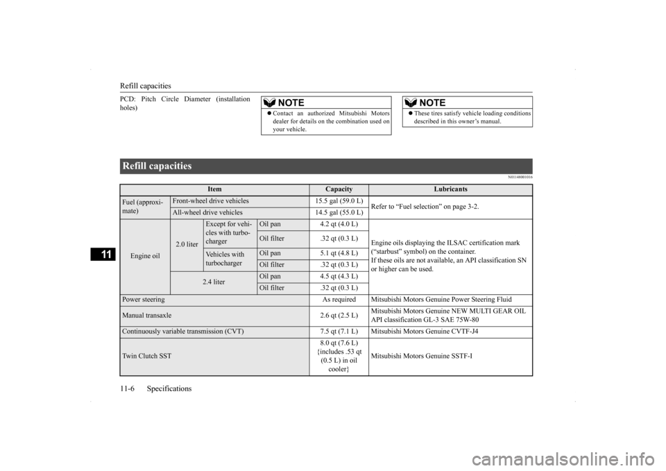 MITSUBISHI LANCER SE AWC 2014 8.G Owners Manual Refill capacities 11-6 Specifications
11
PCD: Pitch Circle Diameter (installation holes)
N01148001016
NOTE
 Contact an authorized Mitsubishi Motors dealer for details on the combination used on you