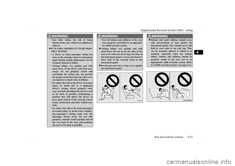MITSUBISHI LANCER SE AWC 2014 8.G Owners Manual Supplemental Restraint System (SRS) - airbag
Seat and restraint systems 4-23
4
• Seat belts reduce the risk of being thrown from your vehicle in a collision or rollover.
IT IS VERY IMPORTANT TO MITSUBISHI LANCER SE AWC 2014 8.G Owners Manual Supplemental Restraint System (SRS) - airbag
Seat and restraint systems 4-23
4
• Seat belts reduce the risk of being thrown from your vehicle in a collision or rollover.
IT IS VERY IMPORTANT TO
