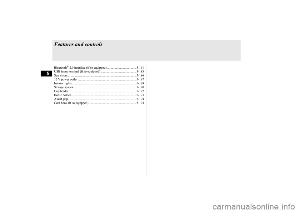 MITSUBISHI LANCER SE AWC 2014 8.G Owners Manual 5
Features and controlsBluetooth
® 2.0 interface (if so equipped) .................................... 5-161 
USB input terminal (if so 
 equipped) ............................................ 5-183 