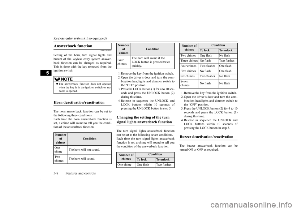 MITSUBISHI LANCER SE AWC 2014 8.G Owners Manual Keyless entry system (if so equipped) 5-8 Features and controls
5
N00543501084
Setting of the horn, turn signal lights and buzzer of the keyless entry system answer-back function can be changed as req