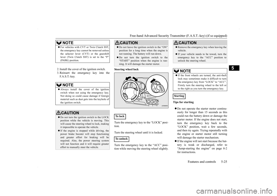 MITSUBISHI LANCER SE AWC 2014 8.G Owners Manual Free-hand Advanced Security Transmit
ter (F.A.S.T.-key) (if so equipped) 
Features and controls 5-25
5
2. Install the cover of the ignition switch. 3. Reinsert the emergency key into theF. A . S . T. 
