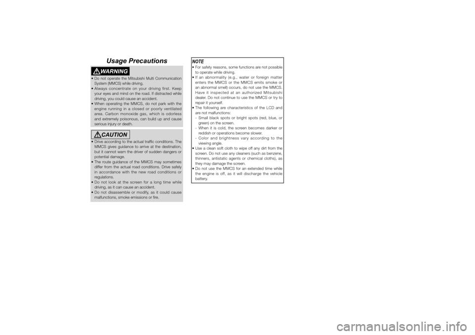 MITSUBISHI LANCER SPORTBACK 2010 8.G MMCS Manual NOTE  For safety reasons, some functions are not possible 
to operate while driving. If an abnormality (e.g., water or foreign matter 
enters the MMCS or the MMCS emits smoke or 
an abnormal smell) 