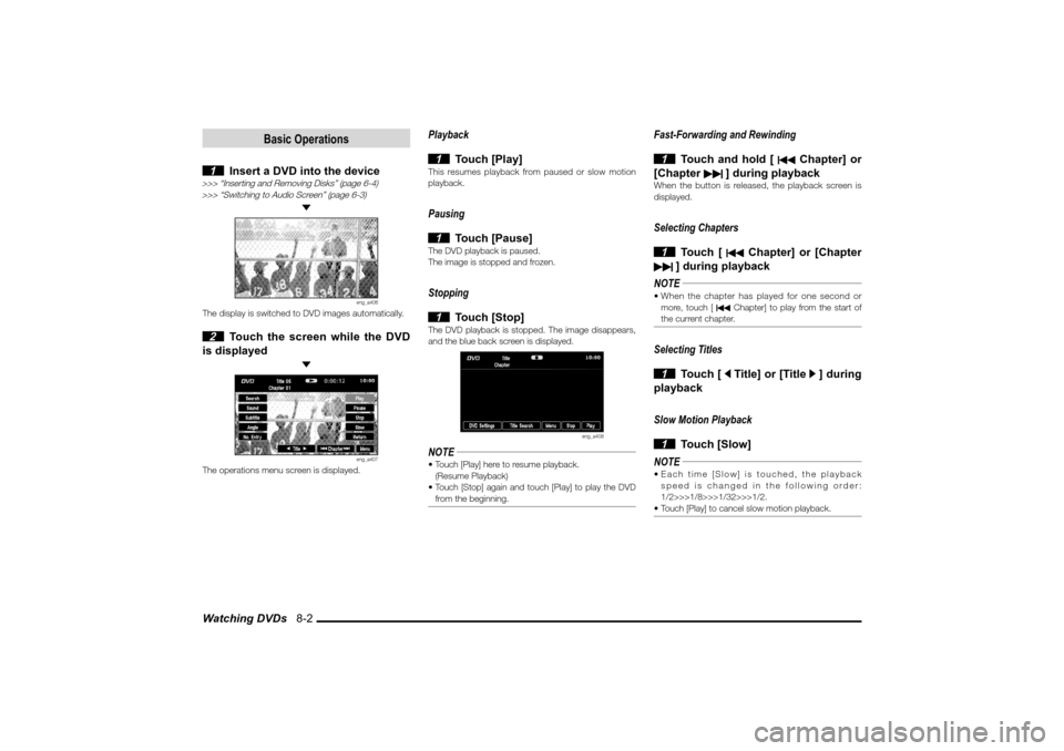 MITSUBISHI LANCER SPORTBACK 2010 8.G MMCS Manual Watching DVDs   8-2
Basic Operations
 1  Insert a DVD into the device
>>> “Inserting and Removing Disks” (page 6-4)
>>> “Switching to Audio Screen” (page 6-3) 
eng_a406
The display is switched