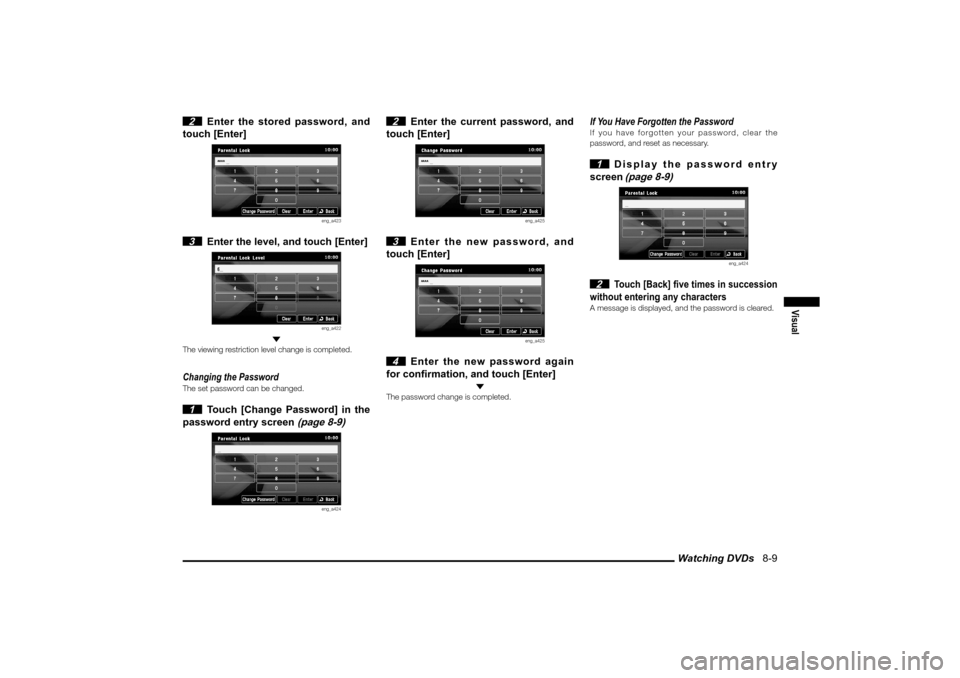 MITSUBISHI LANCER SPORTBACK 2010 8.G MMCS Manual Watching DVDs   8-9
Visual
 2  Enter the stored password, and 
touch [Enter]
eng_a423
 3  Enter the level, and touch [Enter]
eng_a422
 
The viewing restriction level change is completed.Changing the P