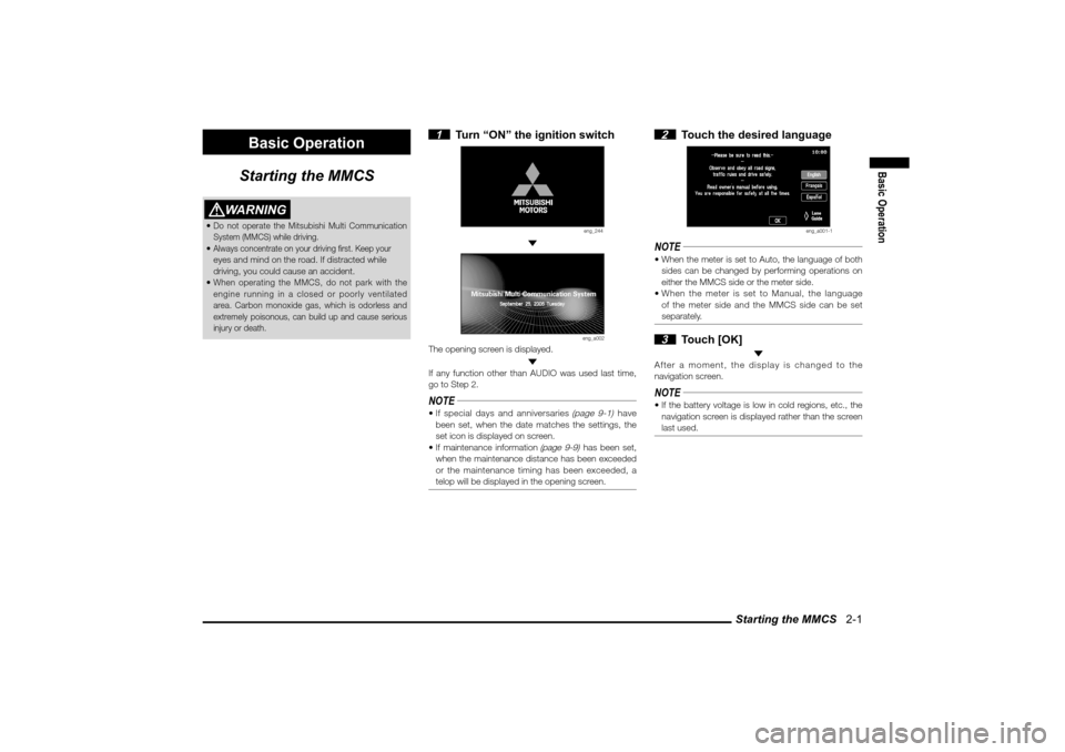 MITSUBISHI LANCER SPORTBACK 2010 8.G MMCS Manual Starting the MMCS   2-1
Basic Operation
Basic Operation
Starting the MMCS
WARNING
 Do not operate the Mitsubishi Multi Communication 
System (MMCS) while driving. Always concentrate on your driving 