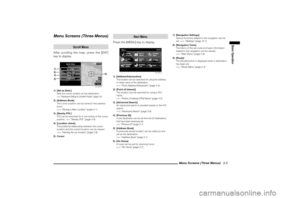 MITSUBISHI LANCER SPORTBACK 2010 8.G MMCS Manual Menu Screens (Three Menus)   2-3
Basic Operation
Menu Screens (Three Menus)
Scroll Menu
After scrolling the map, press the [ENT] 
key to display.
eng_a003-2
1)  [Set as Dest.]
  Sets the cursor positi