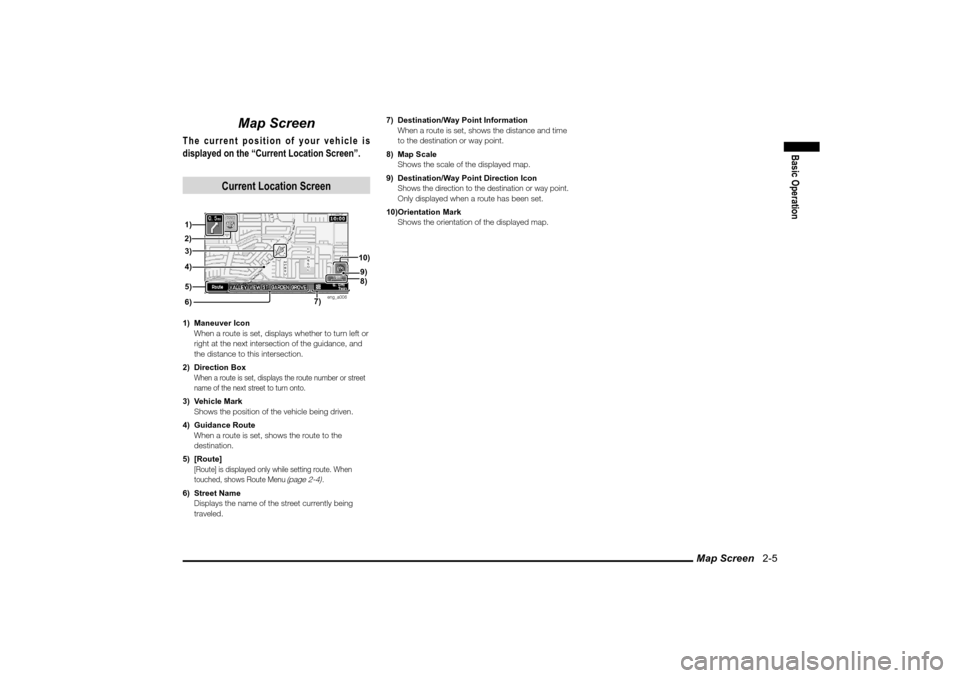 MITSUBISHI LANCER SPORTBACK 2010 8.G MMCS Manual Map Screen   2-5
Basic Operation
Map Screen
The current position of your vehicle is 
displayed on the “Current Location Screen”.
Current Location Screen
eng_a006
1) Maneuver Icon
  When a route is