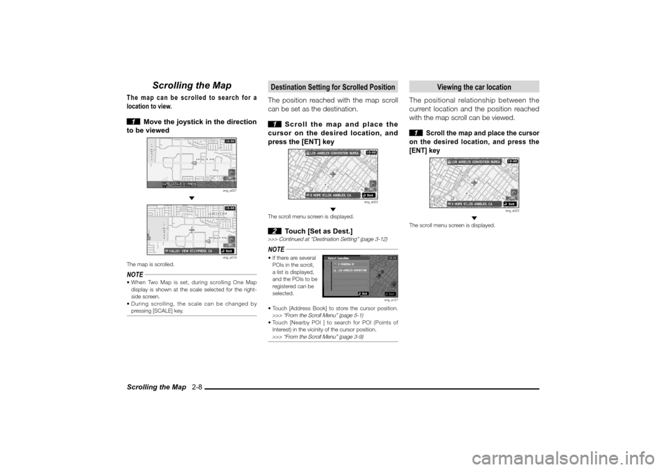 MITSUBISHI LANCER SPORTBACK 2010 8.G MMCS Manual Scrolling the Map   2-8
Scrolling the Map
The map can be scrolled to search for a 
location to view.
 1  Move the joystick in the direction 
to be viewed
eng_a007
 
eng_a019
The map is scrolled.NOTE 