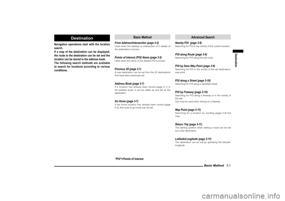 MITSUBISHI LANCER SPORTBACK 2010 8.G MMCS Manual Basic Method   3-1
Destination
Destination
Navigation operations start with the location 
search.
If a map of the destination can be displayed, 
the route to the destination can be set and the 
locati